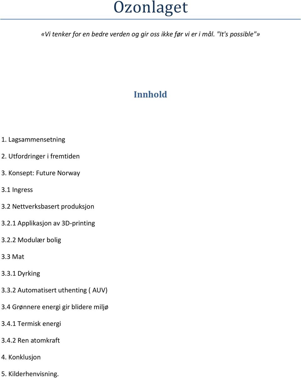 2 Nettverksbasert produksjon 3.2.1 Applikasjon av 3D-printing 3.2.2 Modulær bolig 3.3 Mat 3.3.1 Dyrking 3.3.2 Automatisert uthenting ( AUV) 3.