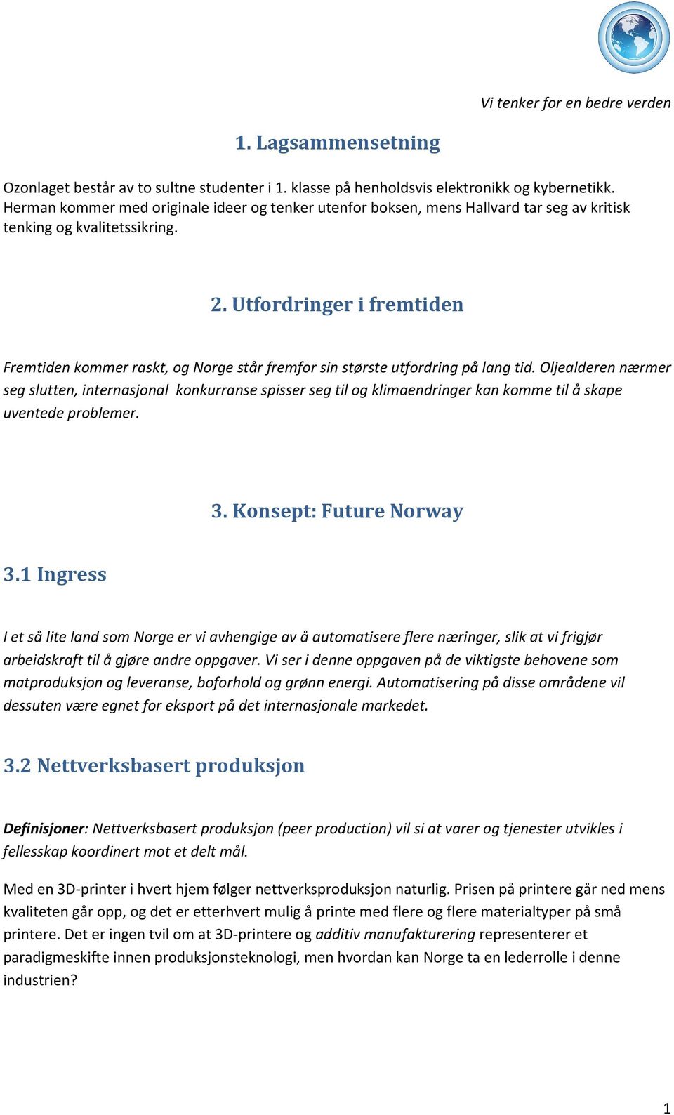 Utfordringer i fremtiden Fremtiden kommer raskt, og Norge står fremfor sin største utfordring på lang tid.