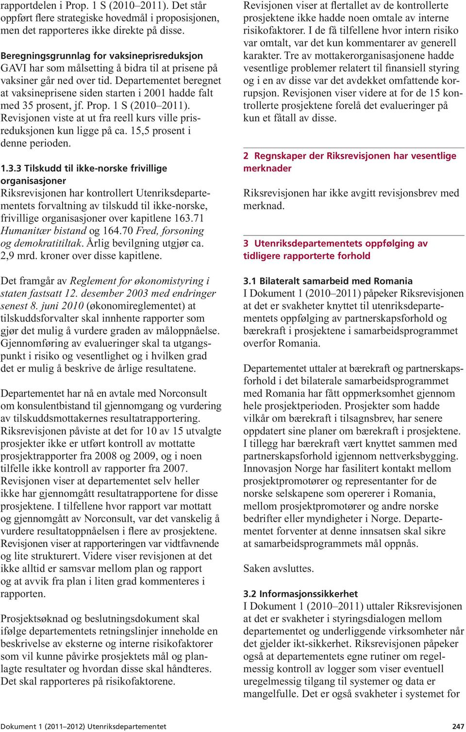 Departementet beregnet at vaksineprisene siden starten i 2001 hadde falt med 35 prosent, jf. Prop. 1 S (2010 2011). Revisjonen viste at ut fra reell kurs ville prisreduksjonen kun ligge på ca.