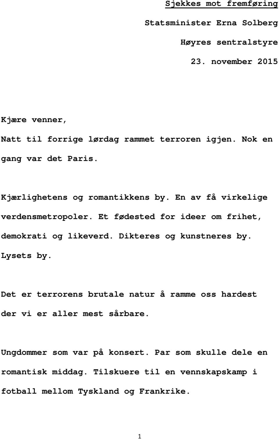 En av få virkelige verdensmetropoler. Et fødested for ideer om frihet, demokrati og likeverd. Dikteres og kunstneres by. Lysets by.