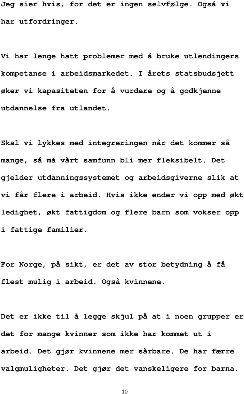 Det gjelder utdanningssystemet og arbeidsgiverne slik at vi får flere i arbeid. Hvis ikke ender vi opp med økt ledighet, økt fattigdom og flere barn som vokser opp i fattige familier.