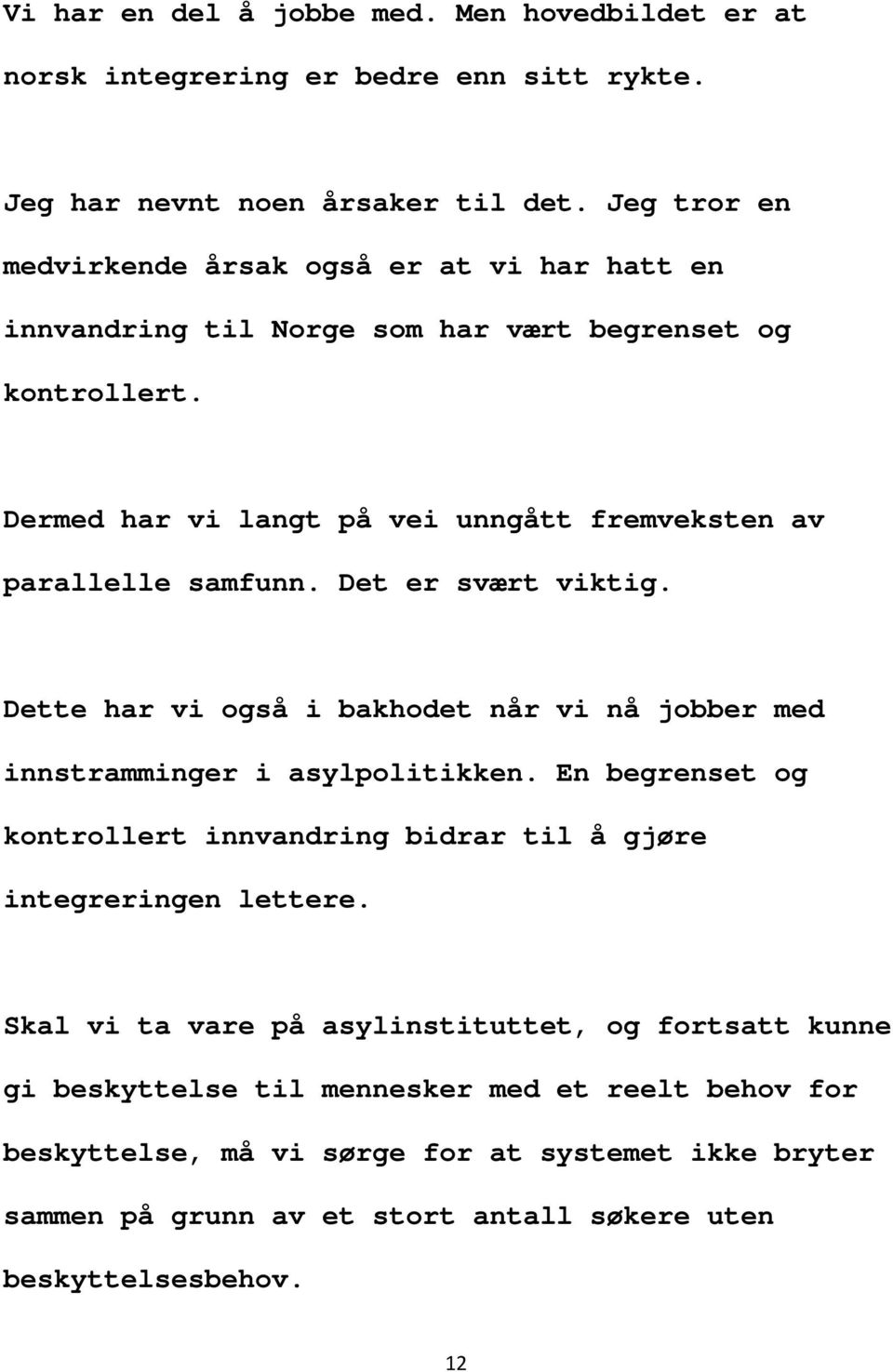 Dermed har vi langt på vei unngått fremveksten av parallelle samfunn. Det er svært viktig. Dette har vi også i bakhodet når vi nå jobber med innstramminger i asylpolitikken.