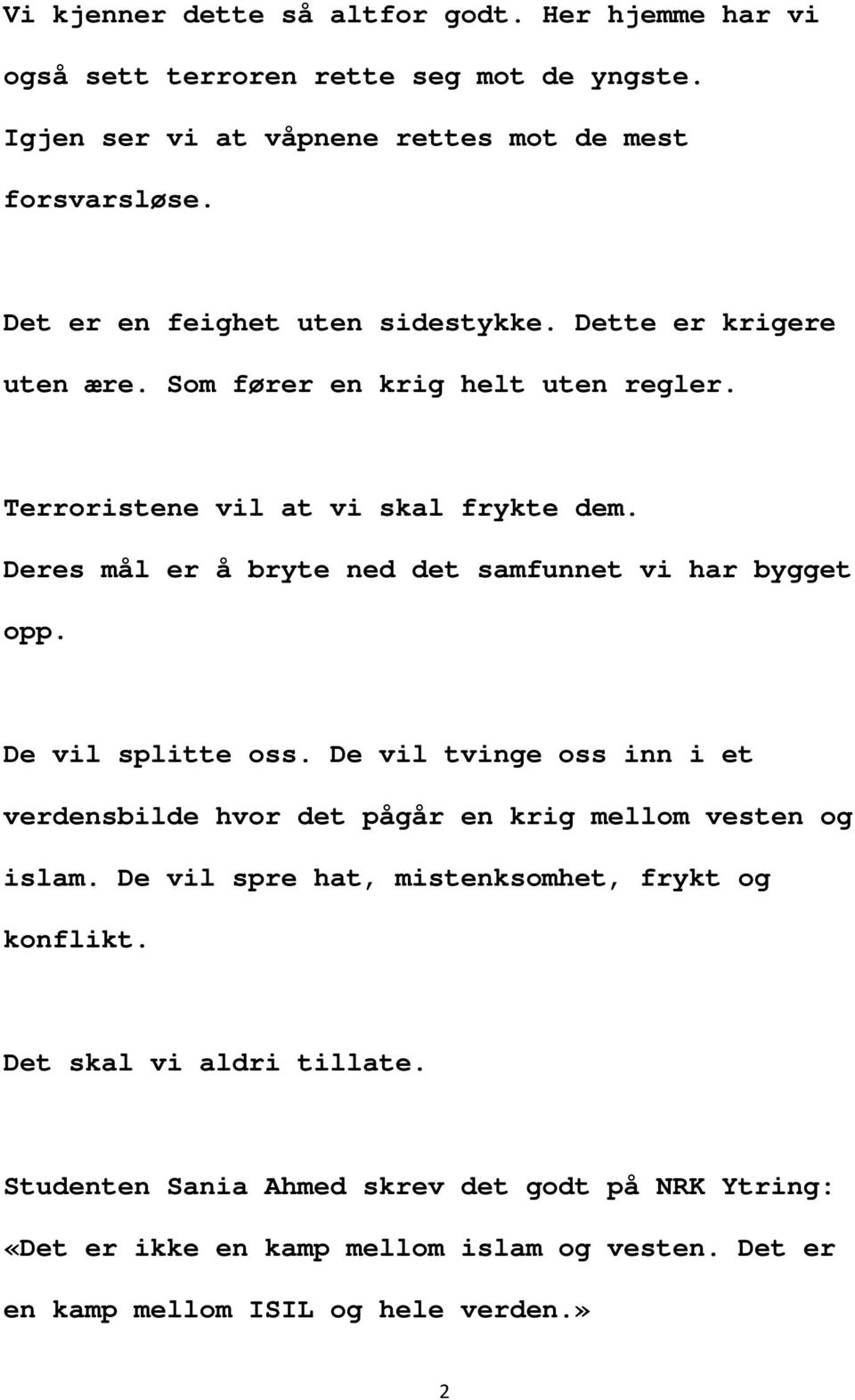 Deres mål er å bryte ned det samfunnet vi har bygget opp. De vil splitte oss. De vil tvinge oss inn i et verdensbilde hvor det pågår en krig mellom vesten og islam.