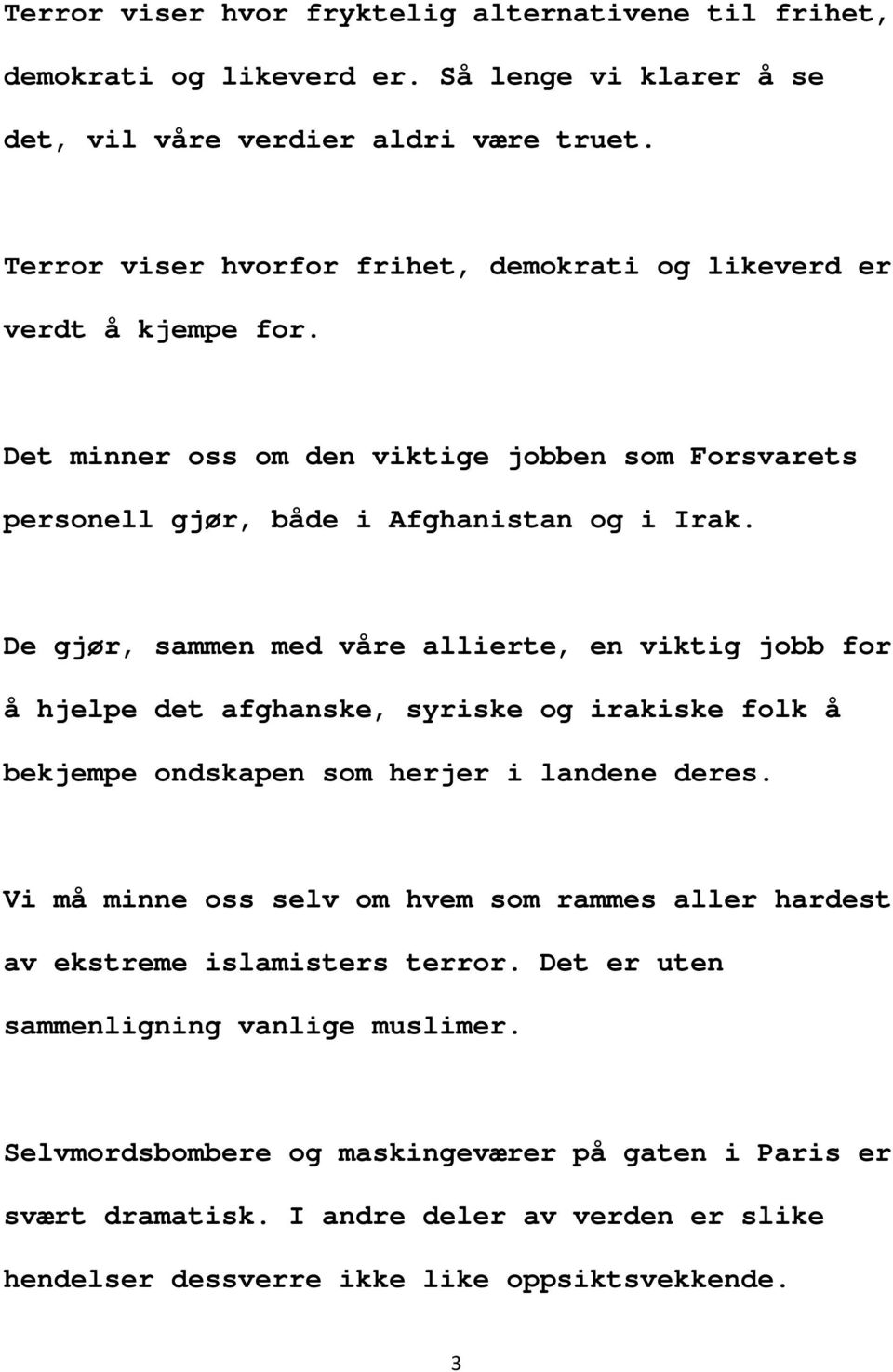 De gjør, sammen med våre allierte, en viktig jobb for å hjelpe det afghanske, syriske og irakiske folk å bekjempe ondskapen som herjer i landene deres.