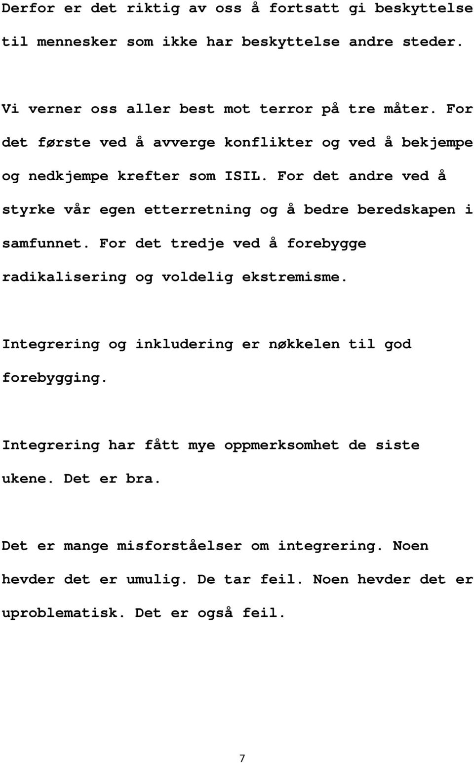 For det andre ved å styrke vår egen etterretning og å bedre beredskapen i samfunnet. For det tredje ved å forebygge radikalisering og voldelig ekstremisme.