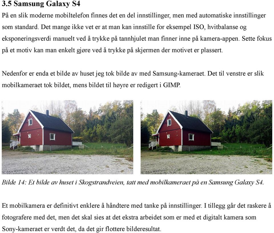 Sette fokus på et motiv kan man enkelt gjøre ved å trykke på skjermen der motivet er plassert. Nedenfor er enda et bilde av huset jeg tok bilde av med Samsung-kameraet.