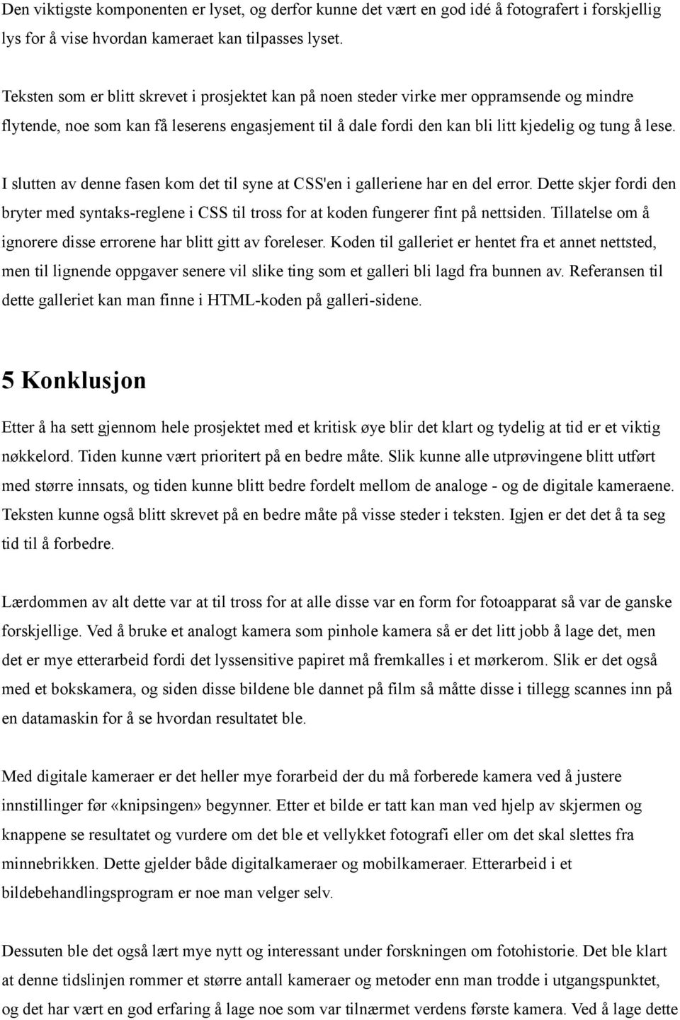 I slutten av denne fasen kom det til syne at CSS'en i galleriene har en del error. Dette skjer fordi den bryter med syntaks-reglene i CSS til tross for at koden fungerer fint på nettsiden.