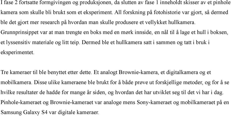 Grunnprinsippet var at man trengte en boks med en mørk innside, en nål til å lage et hull i boksen, et lyssensitiv materiale og litt teip.