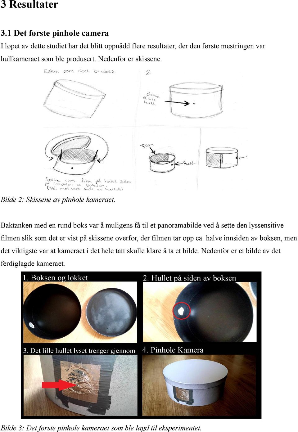 Nedenfor er skissene. Bilde 2: Skissene av pinhole kameraet.
