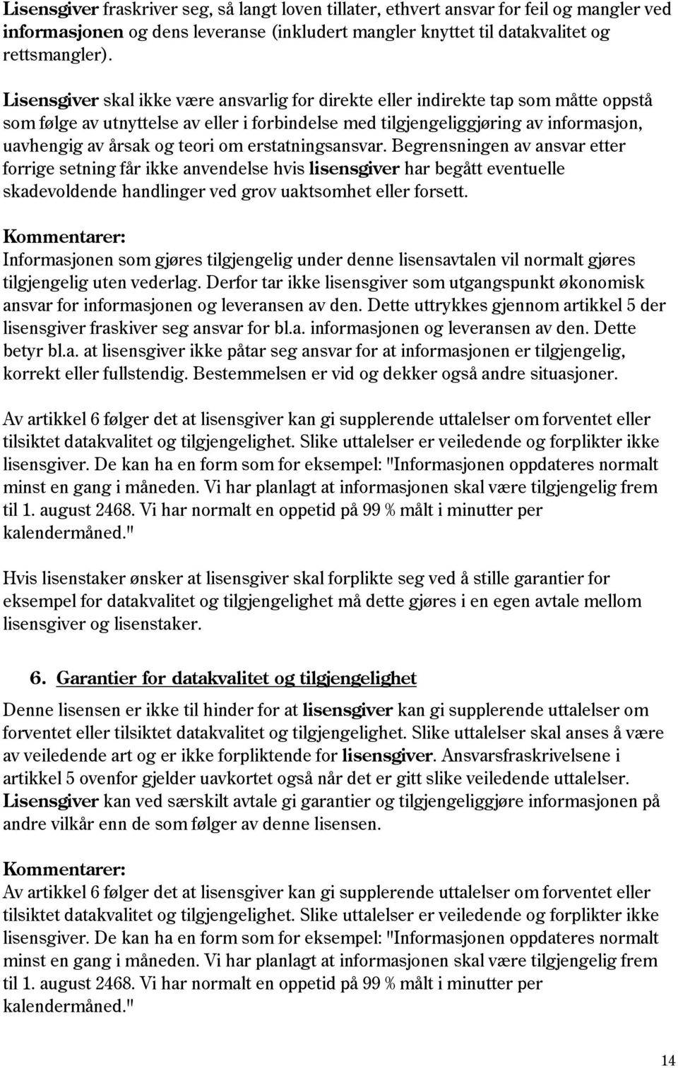 teori om erstatningsansvar. Begrensningen av ansvar etter forrige setning får ikke anvendelse hvis lisensgiver har begått eventuelle skadevoldende handlinger ved grov uaktsomhet eller forsett.