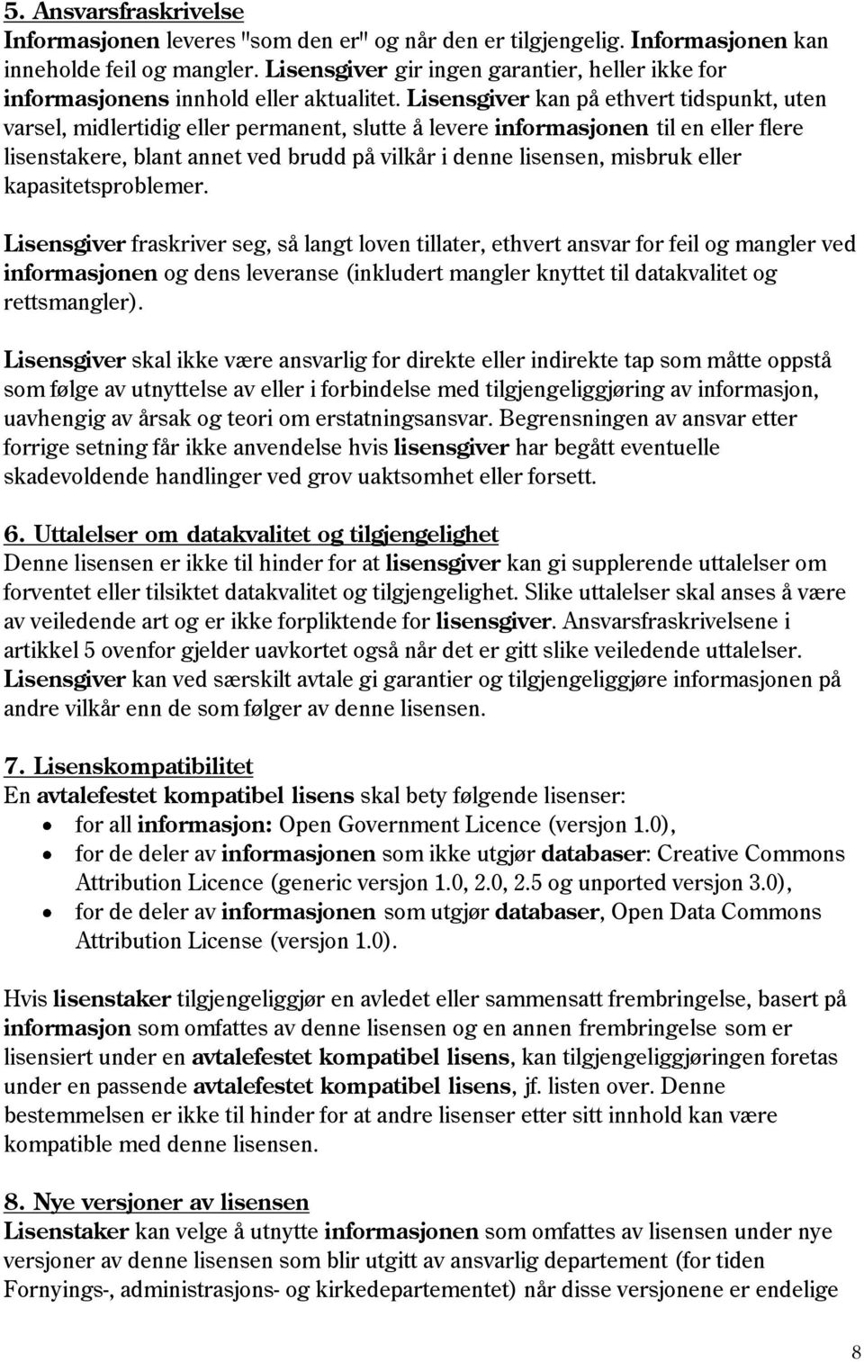 Lisensgiver kan på ethvert tidspunkt, uten varsel, midlertidig eller permanent, slutte å levere informasjonen til en eller flere lisenstakere, blant annet ved brudd på vilkår i denne lisensen,