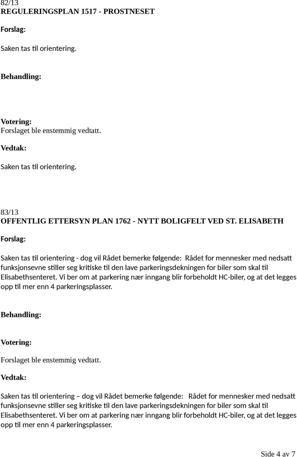 til Elisabethsenteret. Vi ber om at parkering nær inngang blir forbeholdt HC-biler, og at det legges opp til mer enn 4 parkeringsplasser.