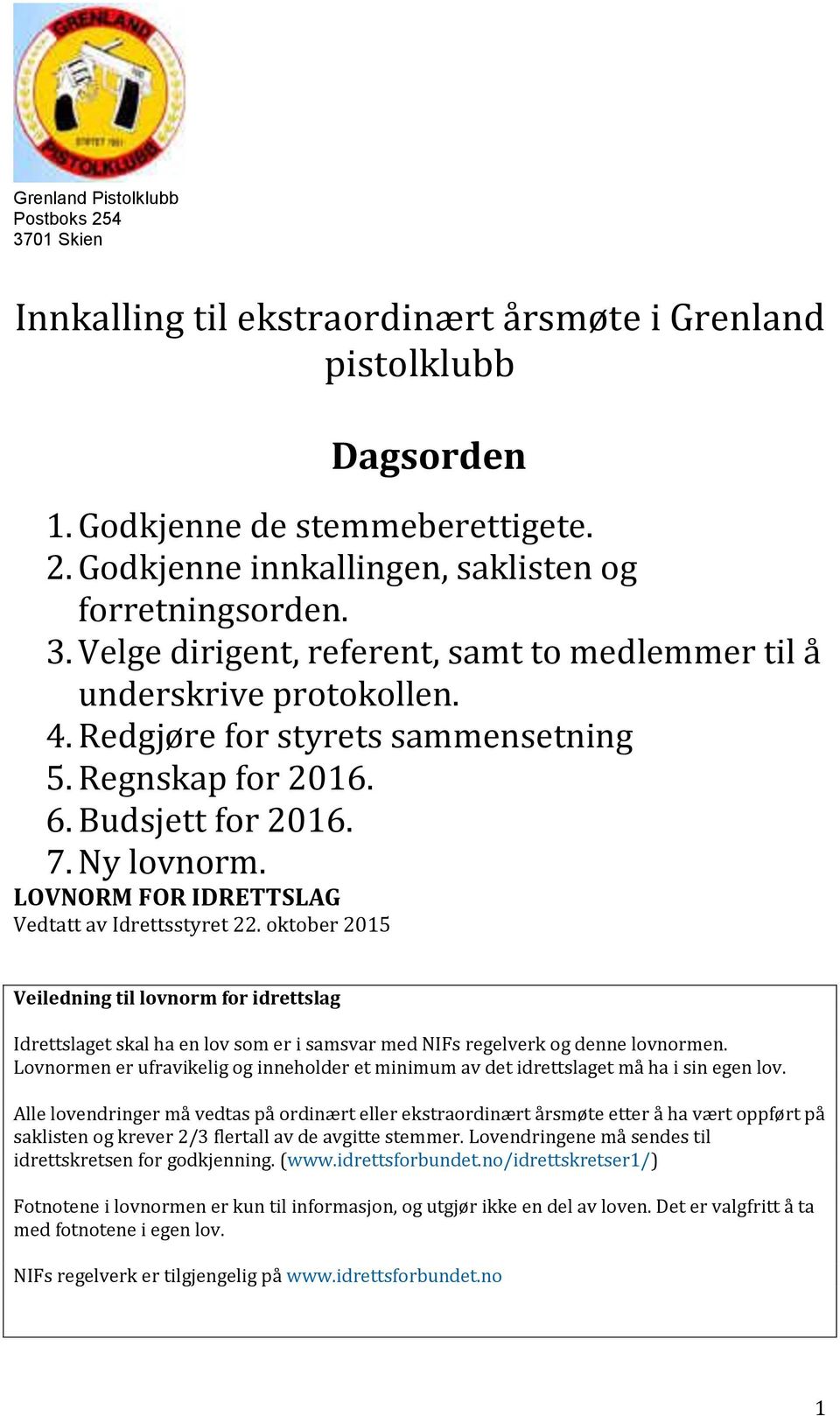 LOVNORM FOR IDRETTSLAG Vedtatt av Idrettsstyret 22. oktober 2015 Veiledning til lovnorm for idrettslag Idrettslaget skal ha en lov som er i samsvar med NIFs regelverk og denne lovnormen.