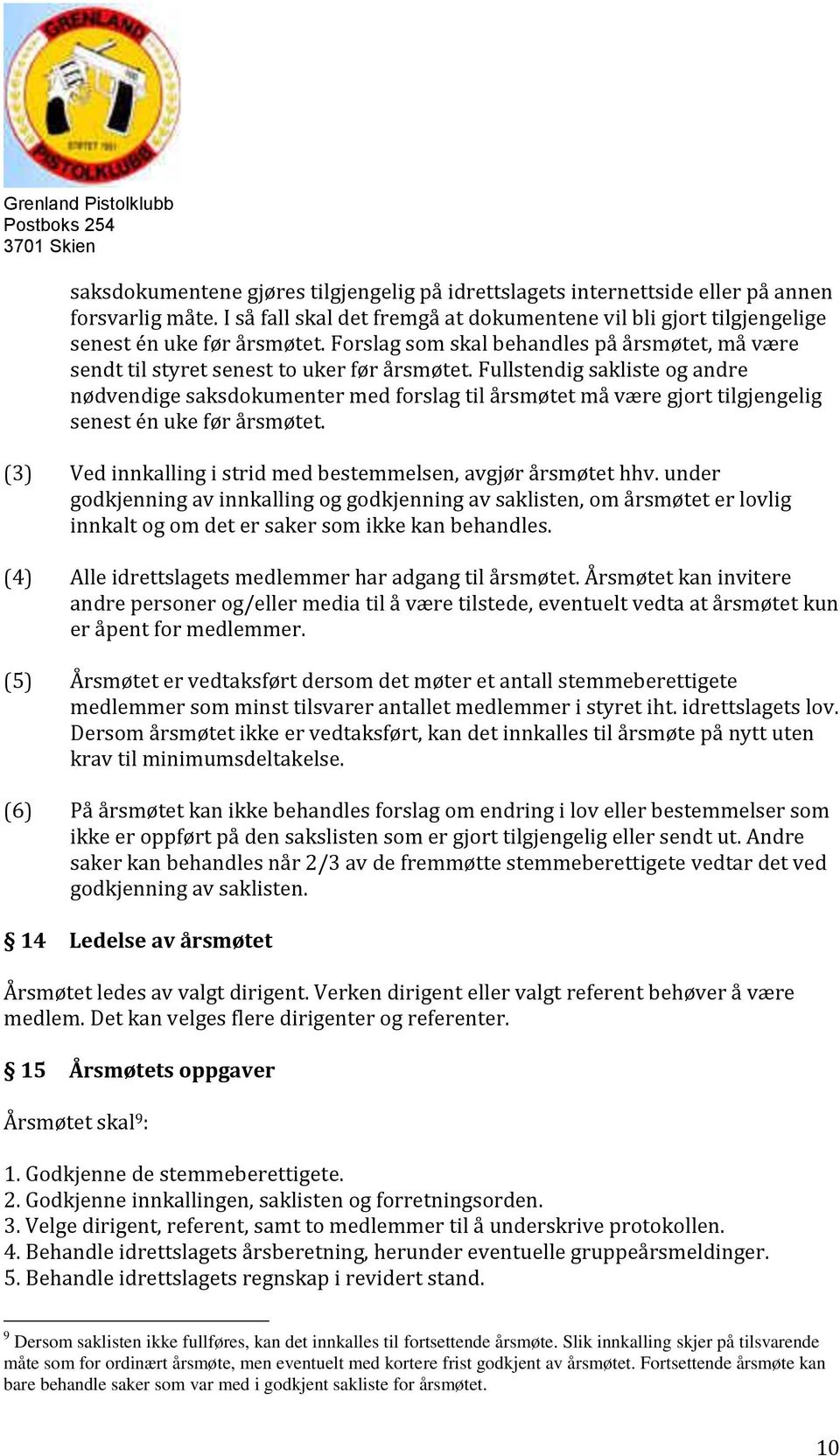 Fullstendig sakliste og andre nødvendige saksdokumenter med forslag til årsmøtet må være gjort tilgjengelig senest én uke før årsmøtet.