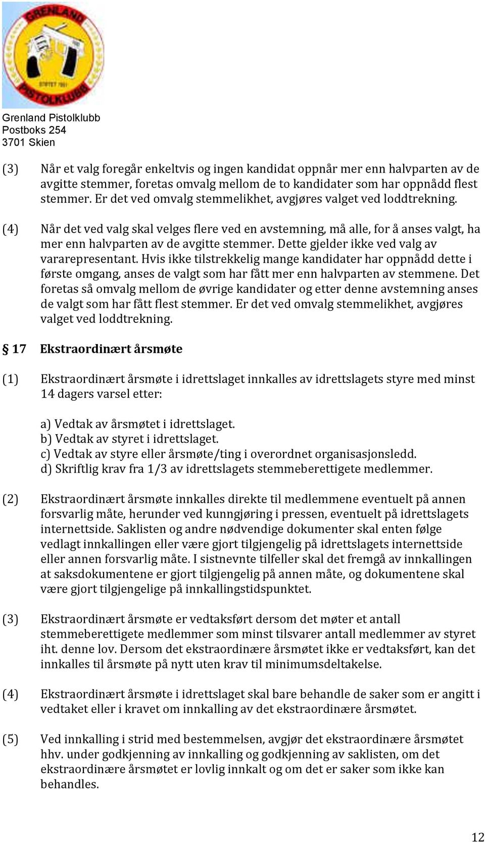 Dette gjelder ikke ved valg av vararepresentant. Hvis ikke tilstrekkelig mange kandidater har oppnådd dette i første omgang, anses de valgt som har fått mer enn halvparten av stemmene.