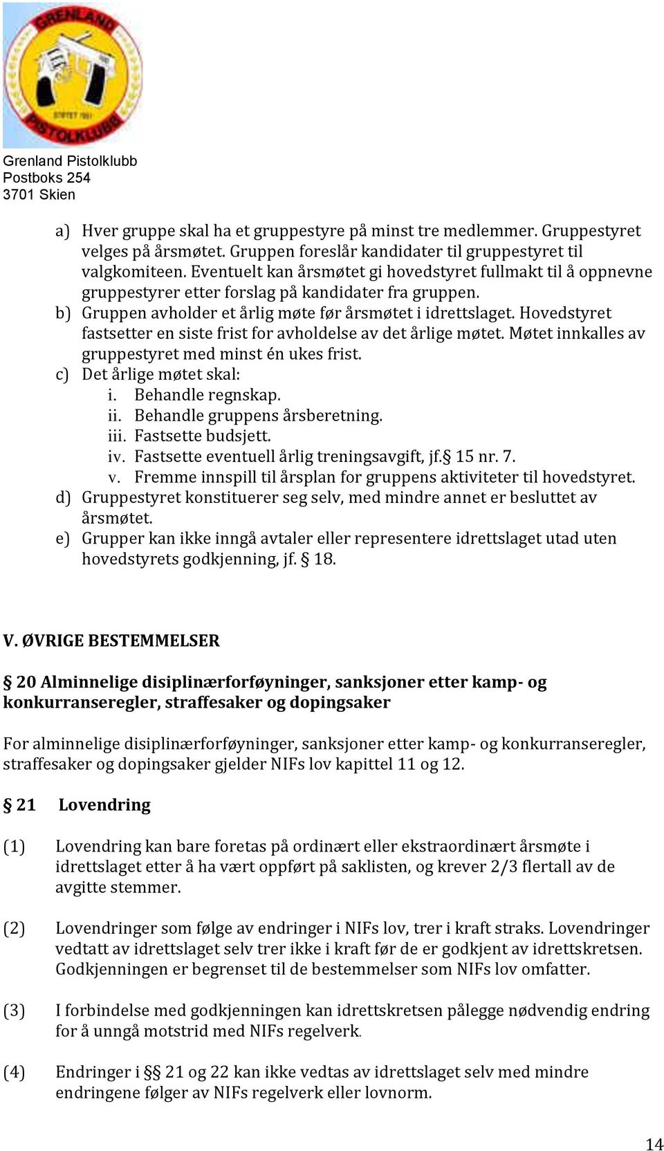 Hovedstyret fastsetter en siste frist for avholdelse av det årlige møtet. Møtet innkalles av gruppestyret med minst én ukes frist. c) Det årlige møtet skal: i. Behandle regnskap. ii.