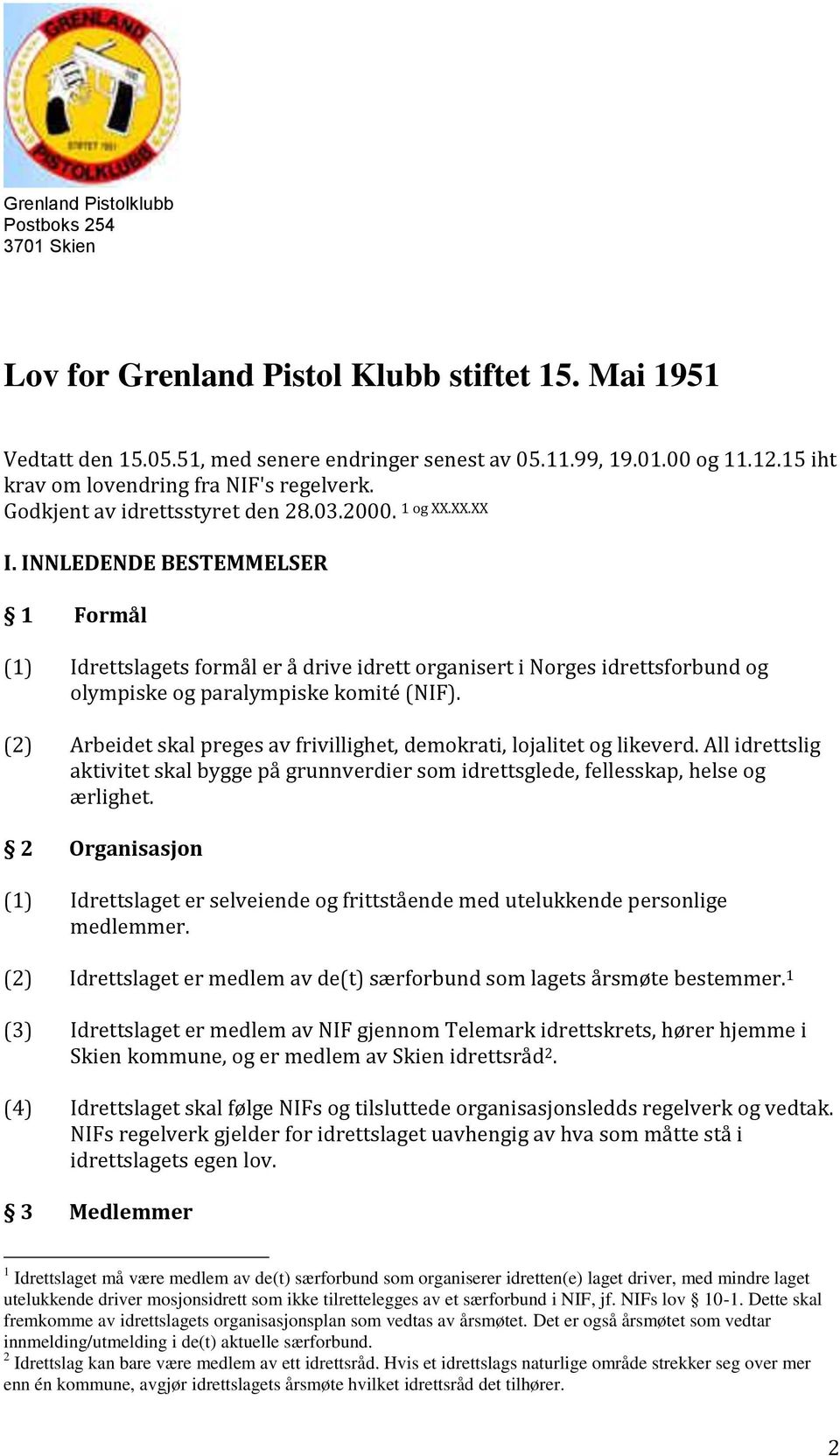 INNLEDENDE BESTEMMELSER 1 Formål (1) Idrettslagets formål er å drive idrett organisert i Norges idrettsforbund og olympiske og paralympiske komité (NIF).