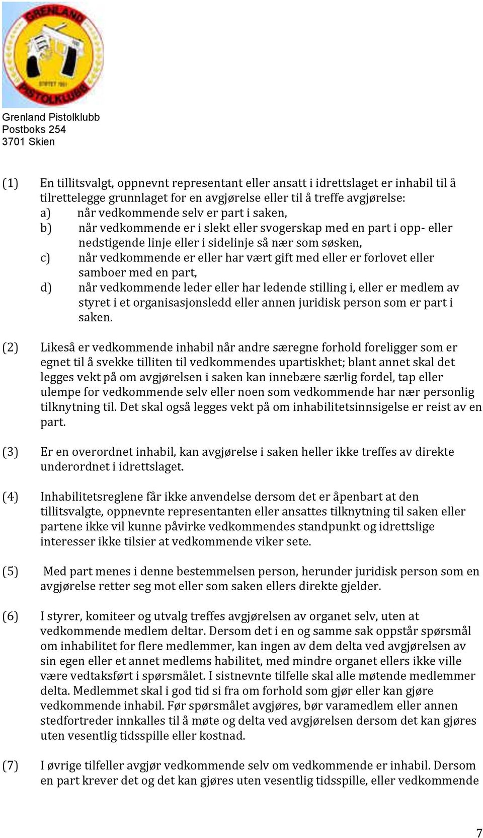 eller samboer med en part, d) når vedkommende leder eller har ledende stilling i, eller er medlem av styret i et organisasjonsledd eller annen juridisk person som er part i saken.