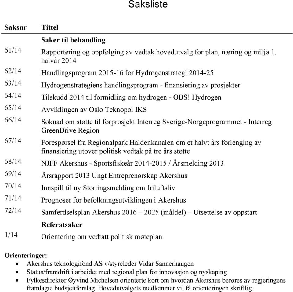 Hydrogen 65/14 Avviklingen av Oslo Teknopol IKS 66/14 Søknad om støtte til forprosjekt Interreg Sverige-Norgeprogrammet - Interreg GreenDrive Region 67/14 Forespørsel fra Regionalpark Haldenkanalen