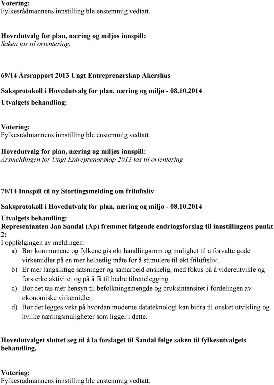 70/14 Innspill til ny Stortingsmelding om friluftsliv Representanten Jan Sandal (Ap) fremmet følgende endringsforslag til innstillingens punkt 2: I oppfølgingen av meldingen: a) Bør kommunene og