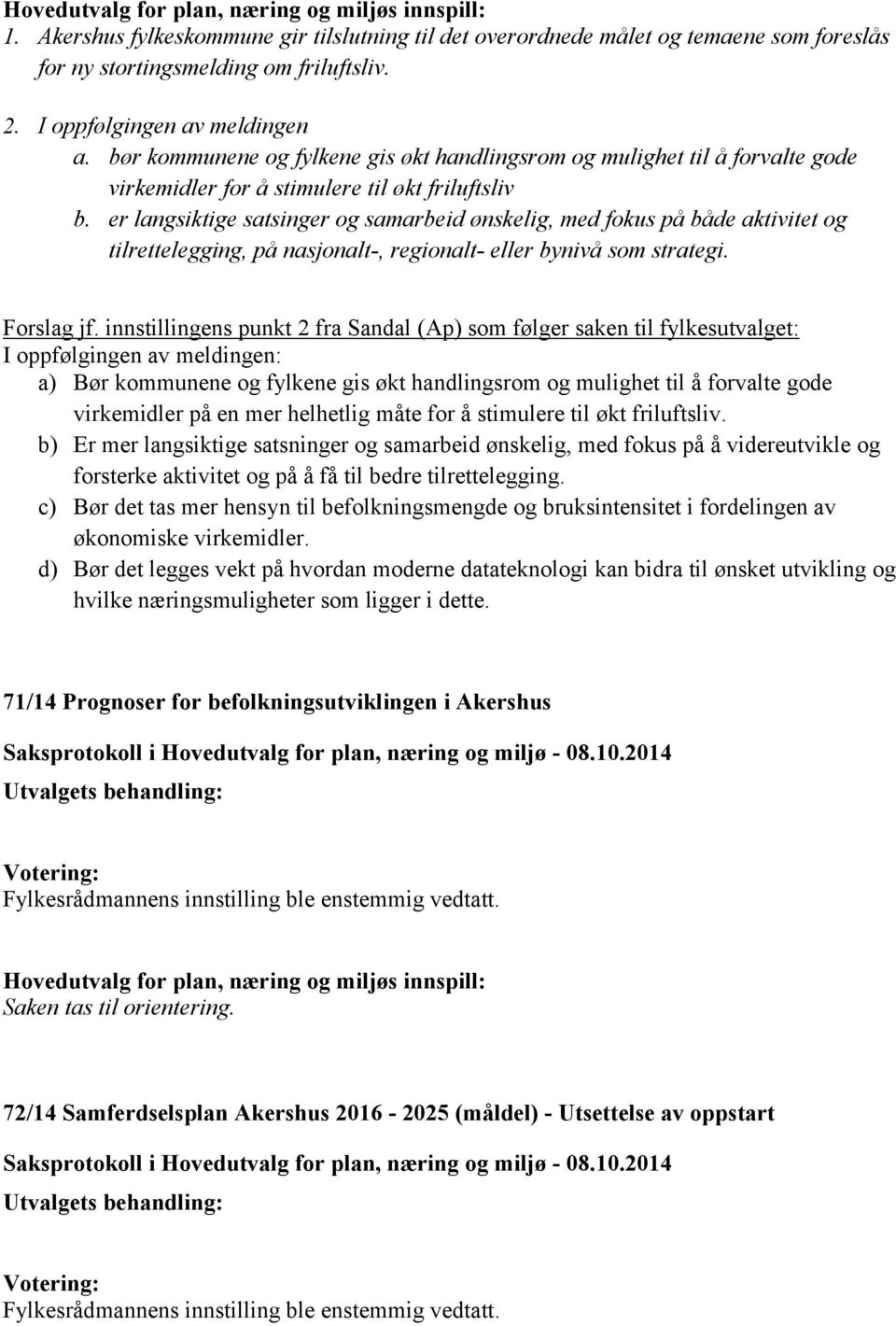 er langsiktige satsinger og samarbeid ønskelig, med fokus på både aktivitet og tilrettelegging, på nasjonalt-, regionalt- eller bynivå som strategi. Forslag jf.