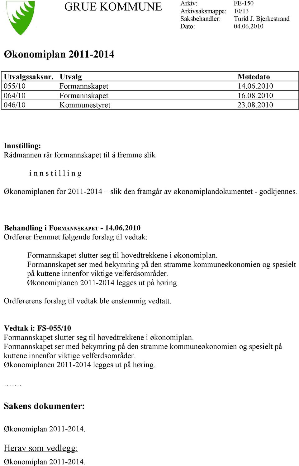 Behandling i FORMANNSKAPET - 14.06.2010 Ordfører fremmet følgende forslag til vedtak: Formannskapet slutter seg til hovedtrekkene i økonomiplan.