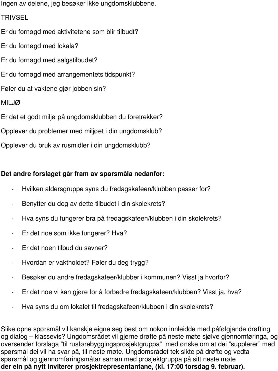 Opplever du bruk av rusmidler i din ungdomsklubb? Det andre forslaget går fram av spørsmåla nedanfor: - Hvilken aldersgruppe syns du fredagskafeen/klubben passer for?