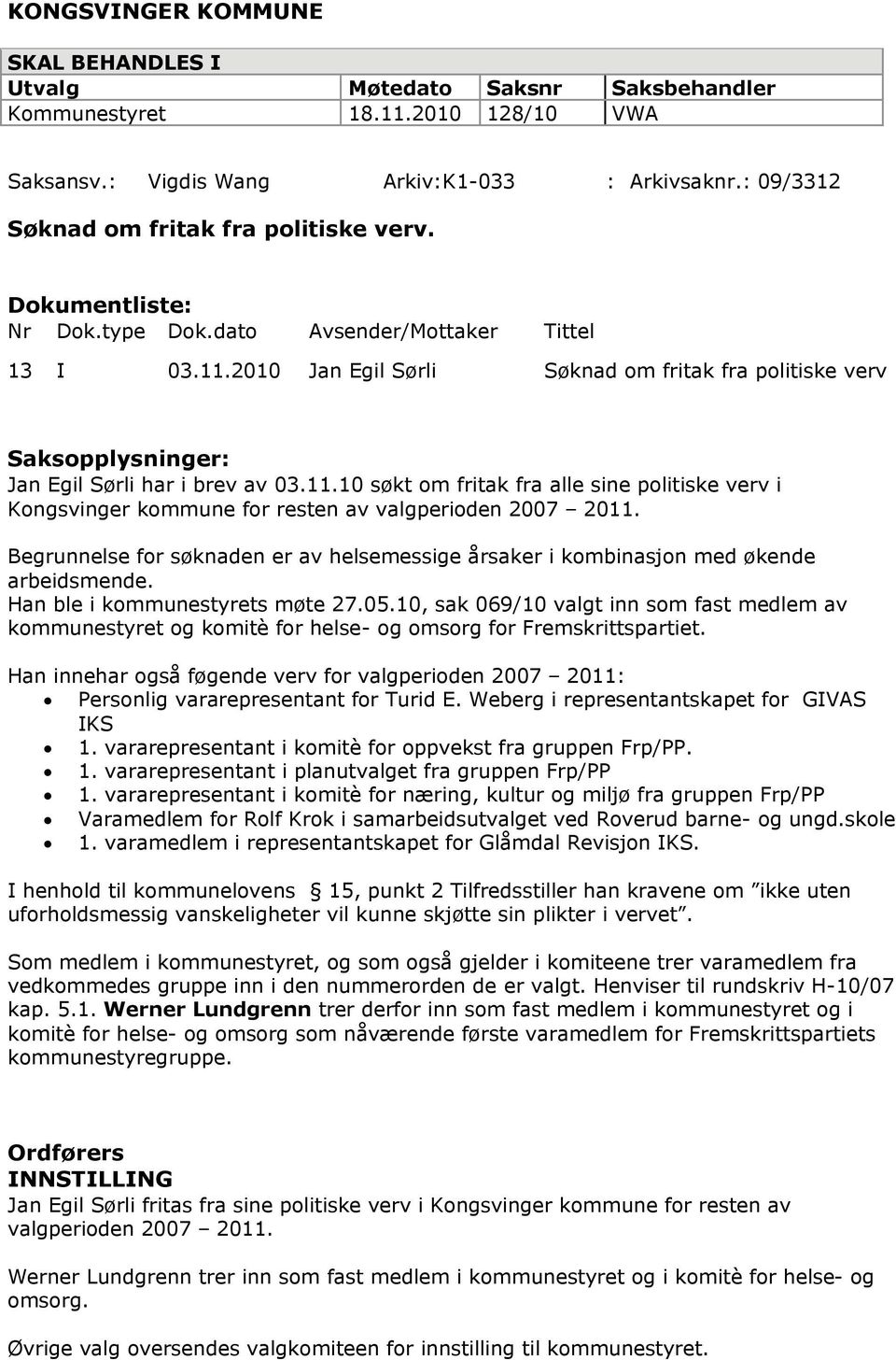 Begrunnelse for søknaden er av helsemessige årsaker i kombinasjon med økende arbeidsmende. Han ble i kommunestyrets møte 27.05.