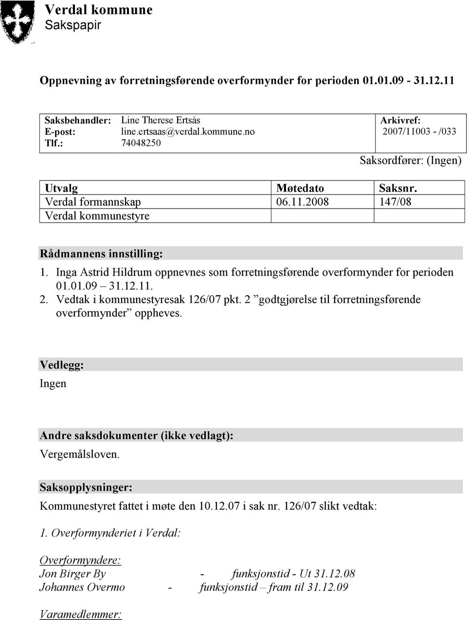 Vedtak i kommunestyresak 126/07 pkt. 2 godtgjørelse til forretningsførende overformynder oppheves. Vedlegg: Ingen Andre saksdokumenter (ikke vedlagt): Vergemålsloven.