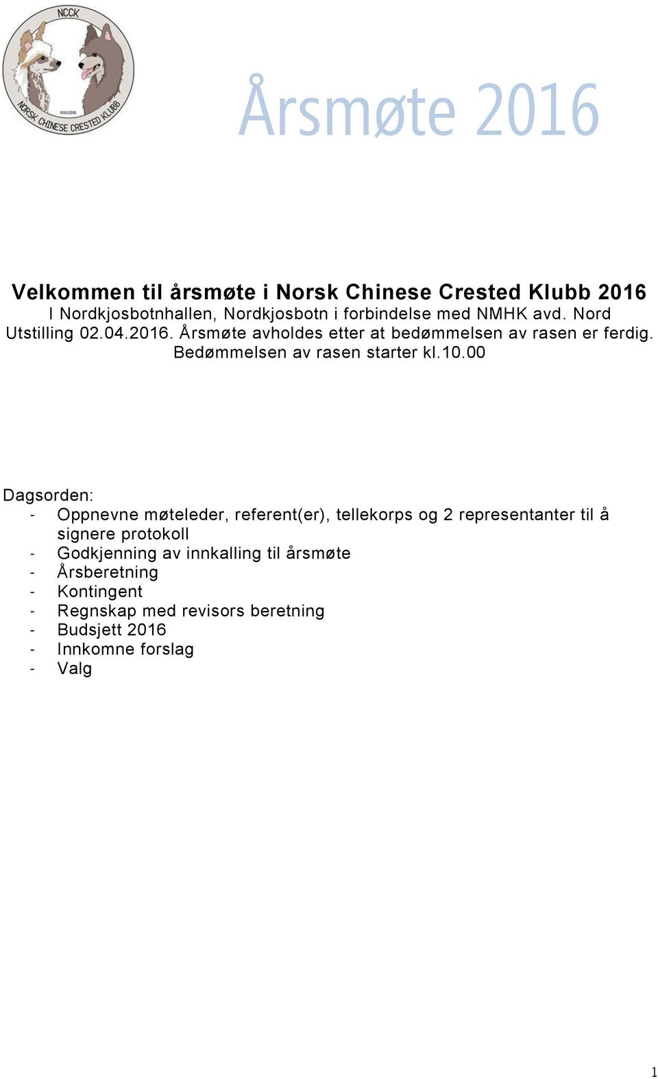 00 Dagsorden: - Oppnevne møteleder, referent(er), tellekorps og 2 representanter til å signere protokoll - Godkjenning av