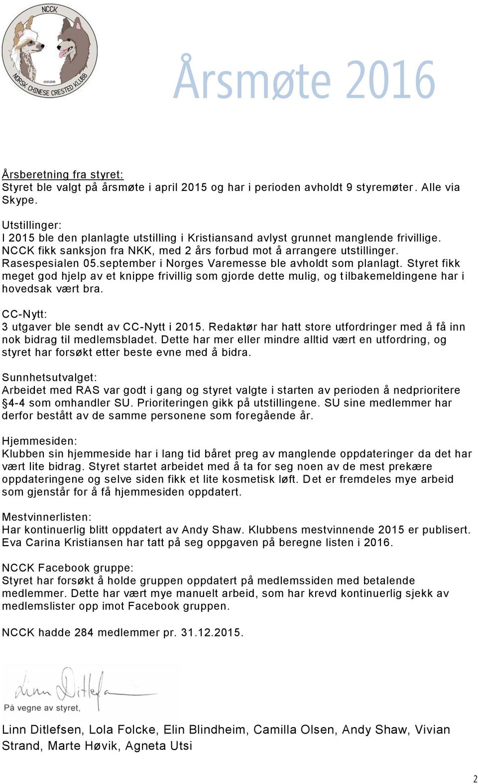 september i Norges Varemesse ble avholdt som planlagt. Styret fikk meget god hjelp av et knippe frivillig som gjorde dette mulig, og t ilbakemeldingene har i hovedsak vært bra.