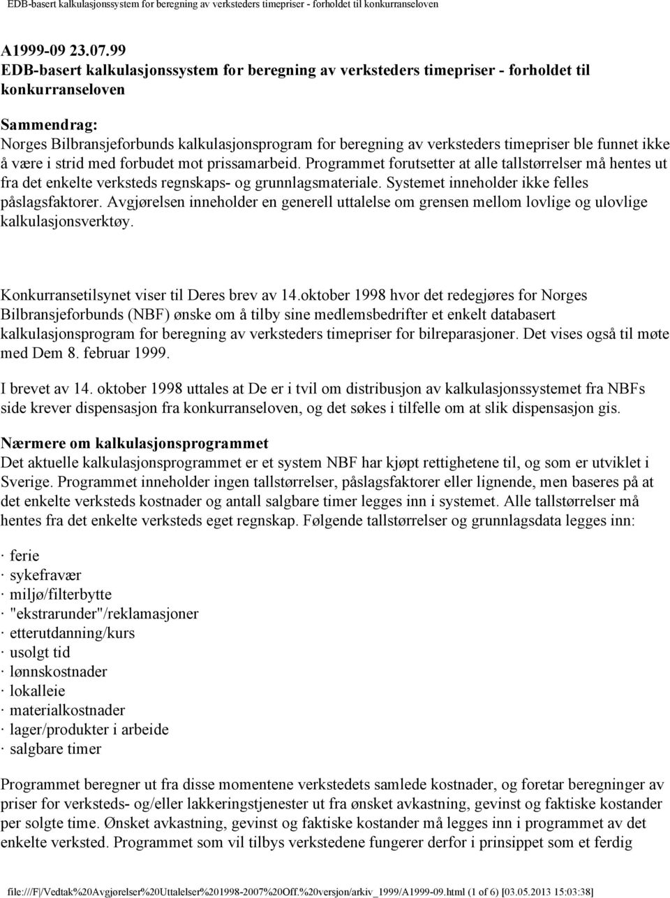 timepriser ble funnet ikke å være i strid med forbudet mot prissamarbeid. Programmet forutsetter at alle tallstørrelser må hentes ut fra det enkelte verksteds regnskaps- og grunnlagsmateriale.