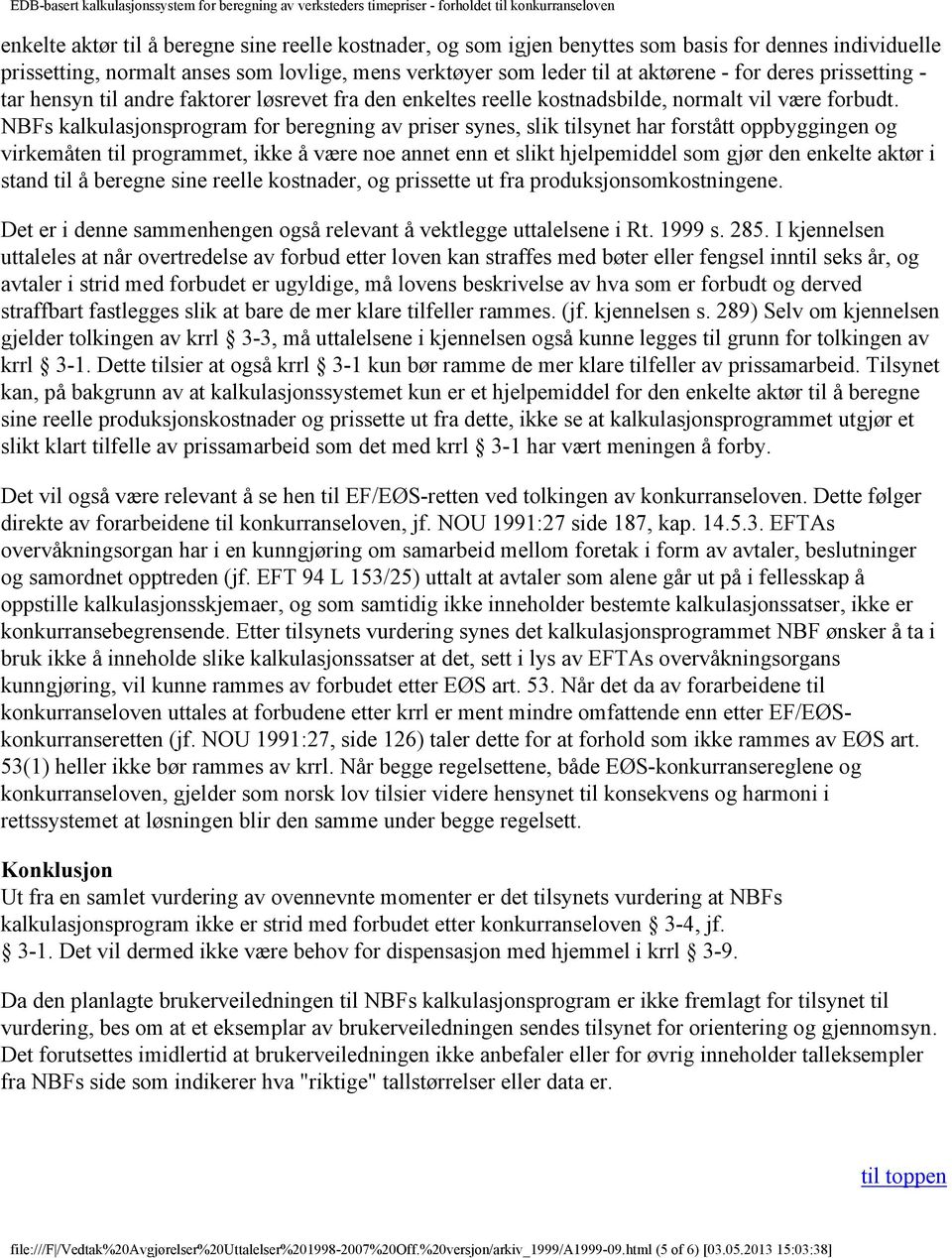 NBFs kalkulasjonsprogram for beregning av priser synes, slik tilsynet har forstått oppbyggingen og virkemåten til programmet, ikke å være noe annet enn et slikt hjelpemiddel som gjør den enkelte