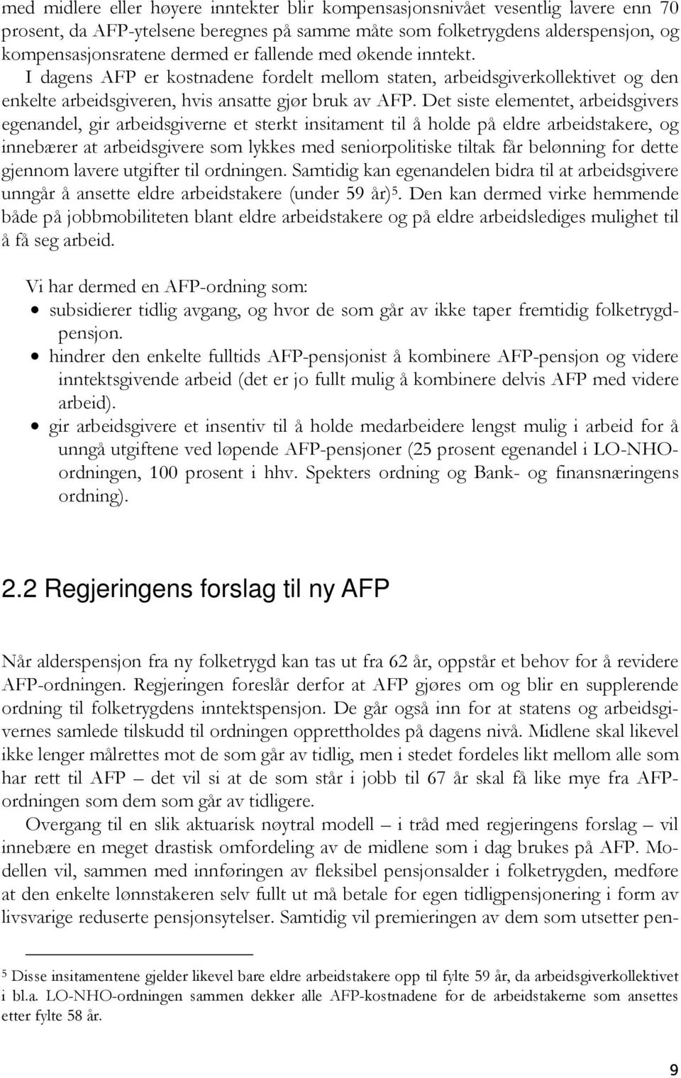 Det siste elementet, arbeidsgivers egenandel, gir arbeidsgiverne et sterkt insitament til å holde på eldre arbeidstakere, og innebærer at arbeidsgivere som lykkes med seniorpolitiske tiltak får