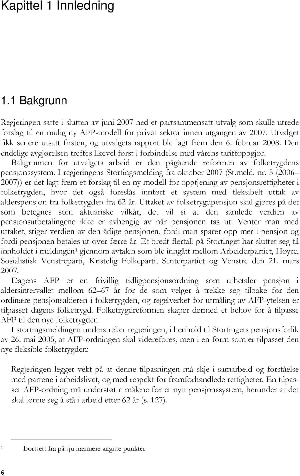 Bakgrunnen for utvalgets arbeid er den pågående reformen av folketrygdens pensjonssystem. I regjeringens Stortingsmelding fra oktober 2007 (St.meld. nr.