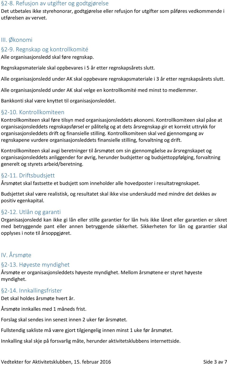 Alle organisasjonsledd under AK skal oppbevare regnskapsmateriale i 3 år etter regnskapsårets slutt. Alle organisasjonsledd under AK skal velge en kontrollkomité med minst to medlemmer.