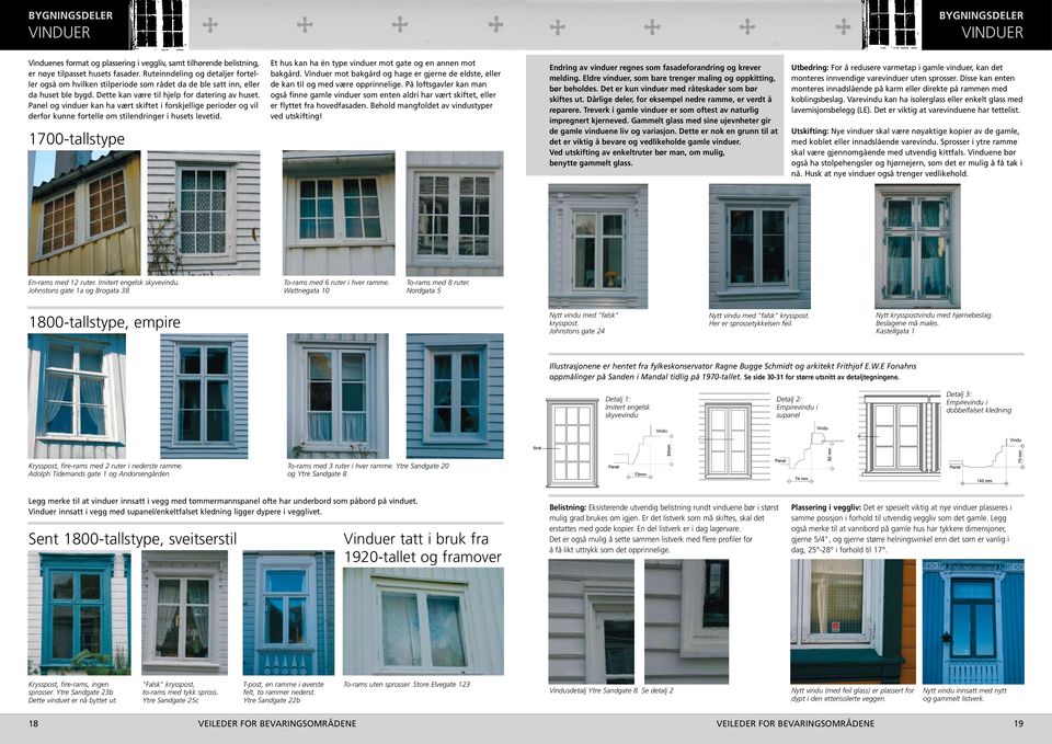 Panel og vinduer kan ha vært skiftet i forskjellige perioder og vil derfor kunne fortelle om stilendringer i husets levetid.