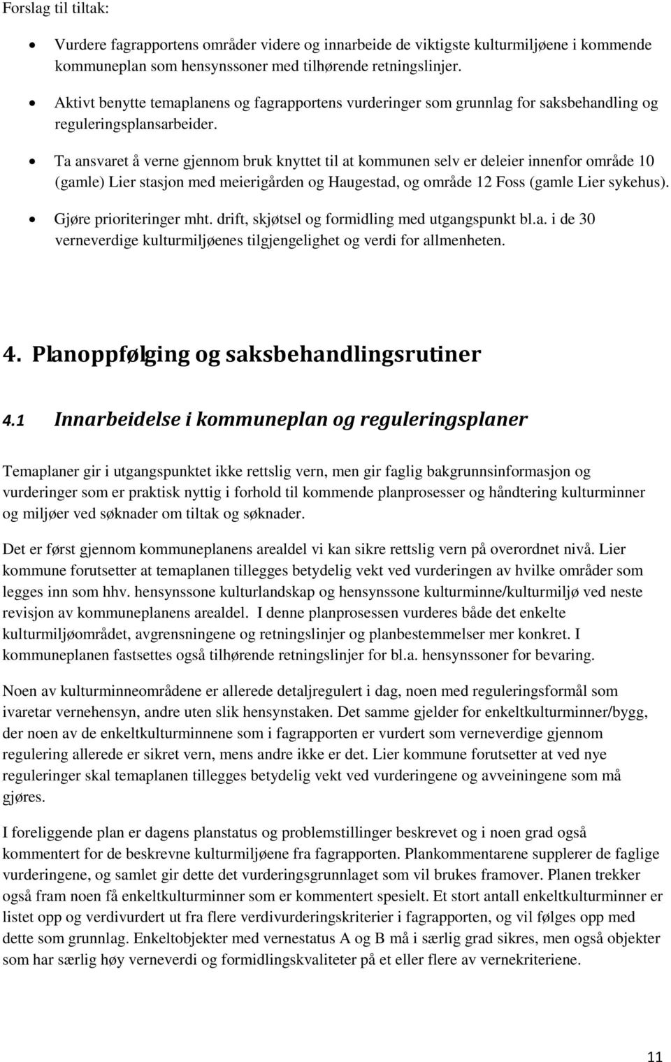 Ta ansvaret å verne gjennom bruk knyttet til at kommunen selv er deleier innenfor område 10 (gamle) Lier stasjon med meierigården og Haugestad, og område 12 Foss (gamle Lier sykehus).