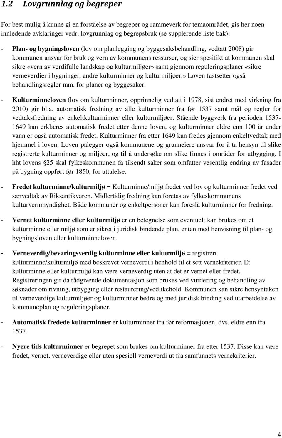 og sier spesifikt at kommunen skal sikre «vern av verdifulle landskap og kulturmiljøer» samt gjennom reguleringsplaner «sikre verneverdier i bygninger, andre kulturminner og kulturmiljøer.