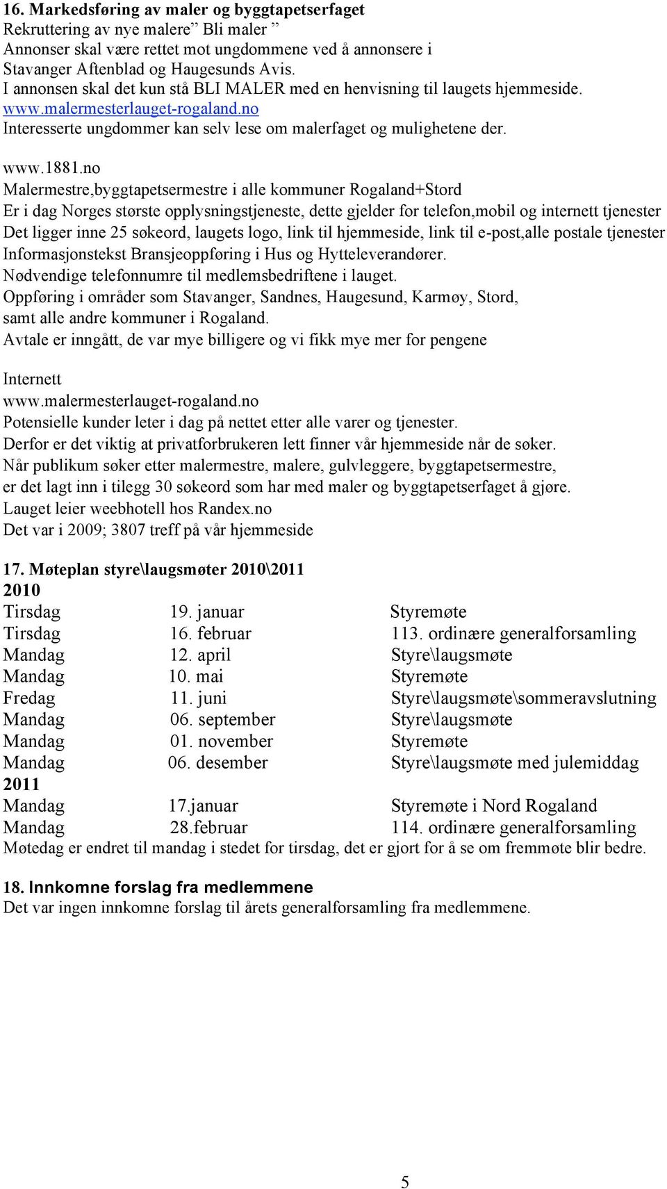 no Malermestre,byggtapetsermestre i alle kommuner Rogaland+Stord Er i dag Norges største opplysningstjeneste, dette gjelder for telefon,mobil og internett tjenester Det ligger inne 25 søkeord,