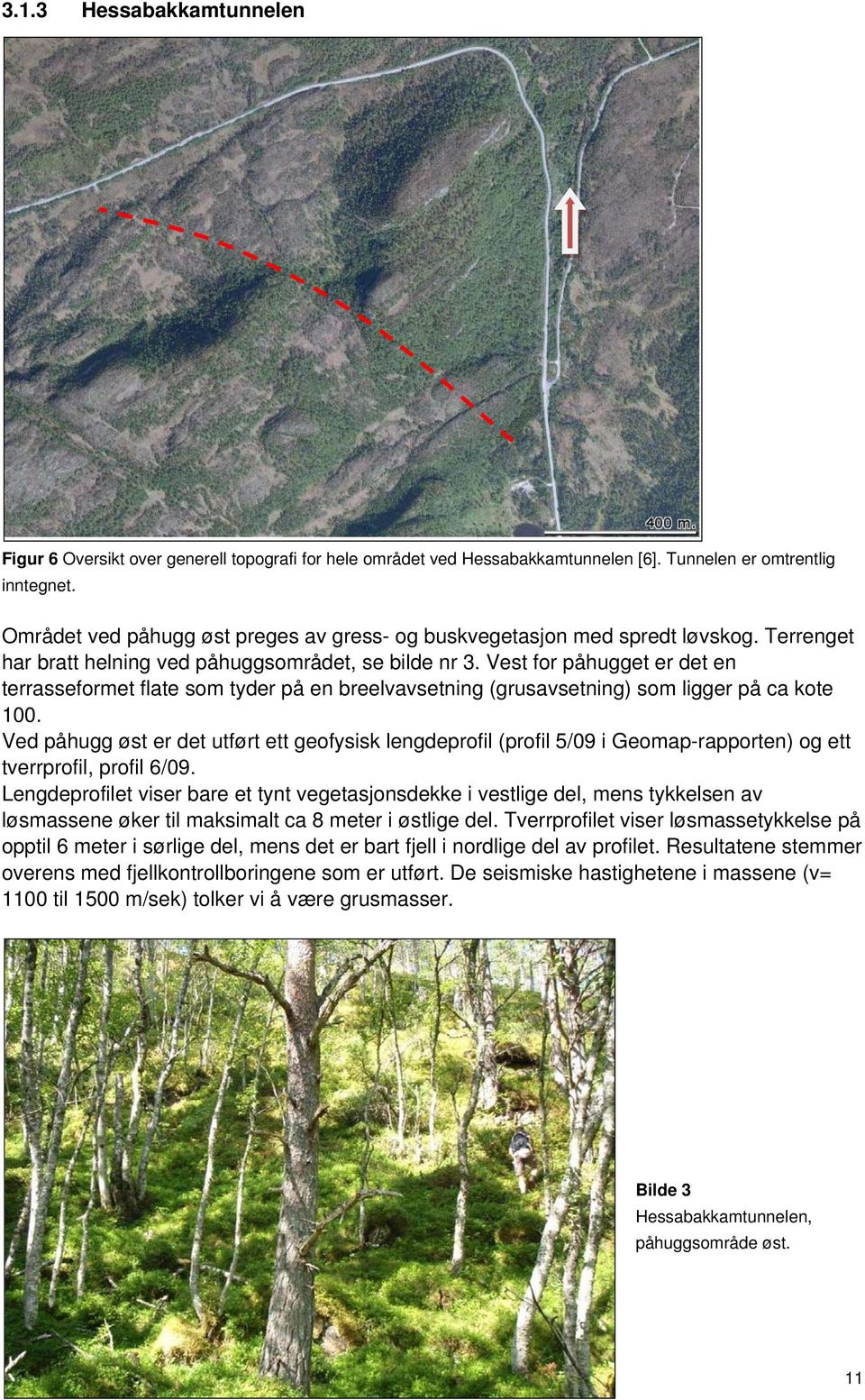 Vest for påhugget er det en terrasseformet flate som tyder på en breelvavsetning (grusavsetning) som ligger på ca kote 100.