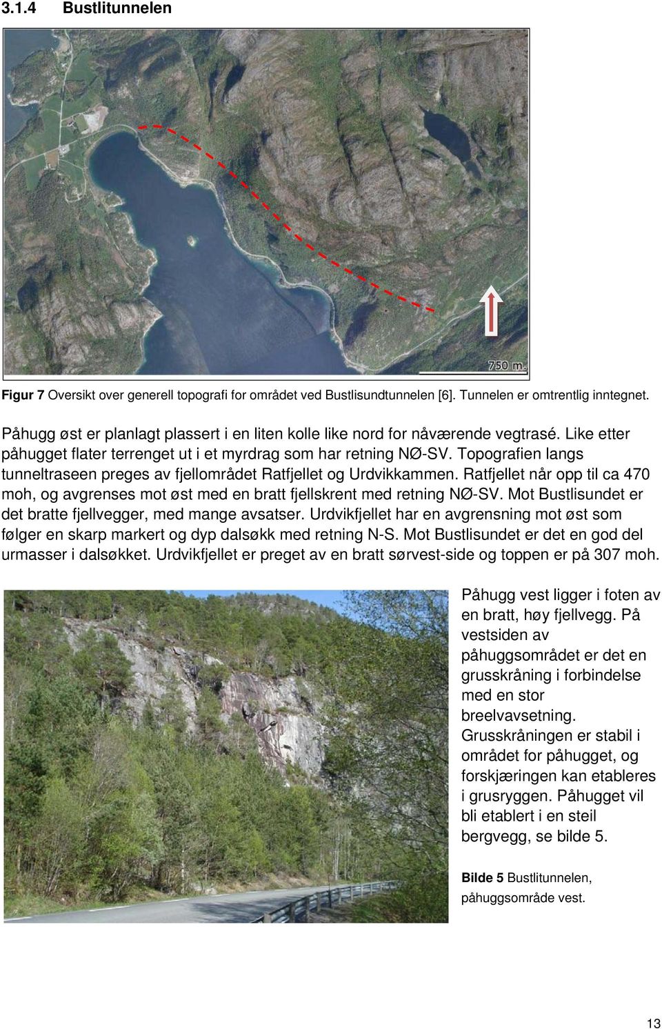 Topografien langs tunneltraseen preges av fjellområdet Ratfjellet og Urdvikkammen. Ratfjellet når opp til ca 470 moh, og avgrenses mot øst med en bratt fjellskrent med retning NØ-SV.