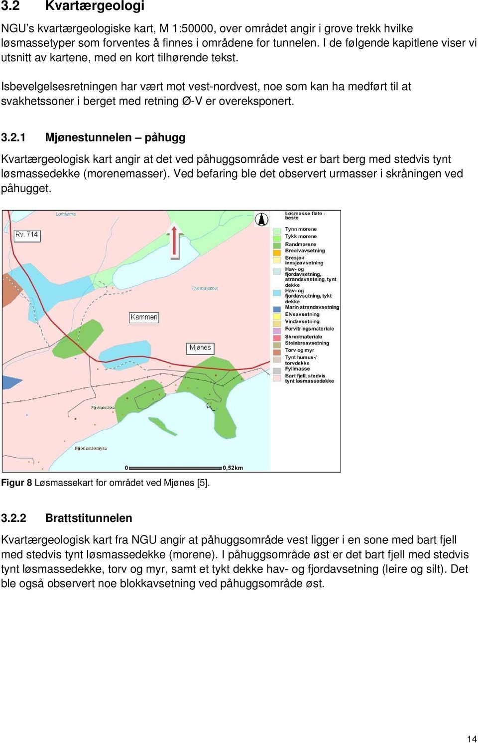 Isbevelgelsesretningen har vært mot vest-nordvest, noe som kan ha medført til at svakhetssoner i berget med retning Ø-V er overeksponert. 3.2.