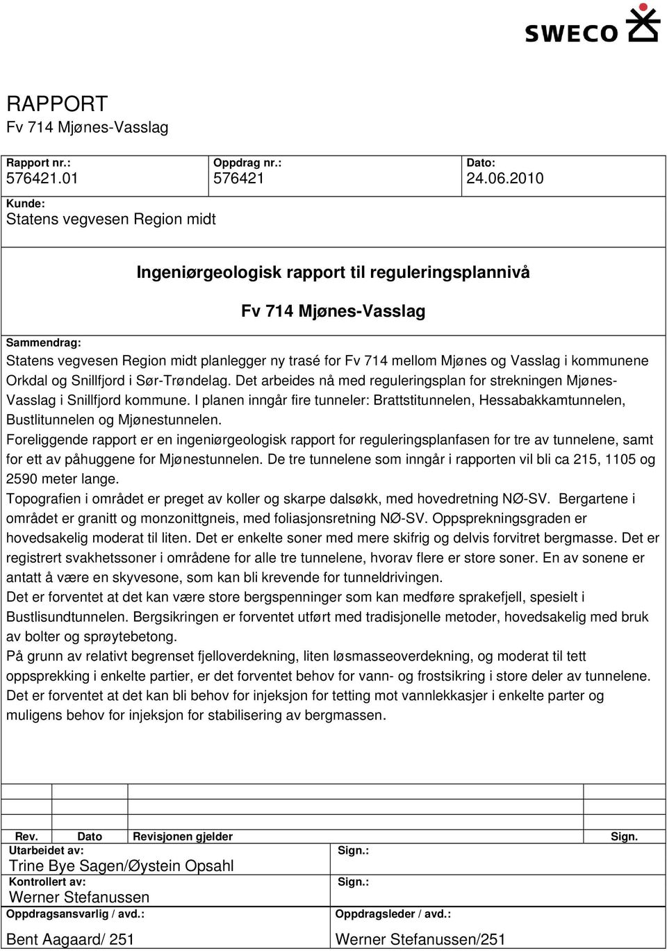 og Vasslag i kommunene Orkdal og Snillfjord i Sør-Trøndelag. Det arbeides nå med reguleringsplan for strekningen Mjønes- Vasslag i Snillfjord kommune.