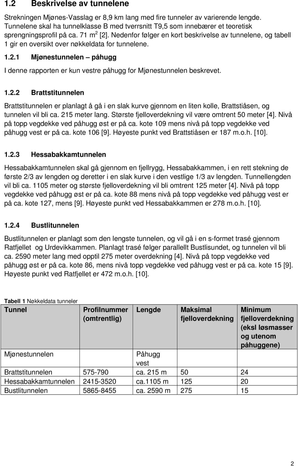 Nedenfor følger en kort beskrivelse av tunnelene, og tabell 1 gir en oversikt over nøkkeldata for tunnelene. 1.2.