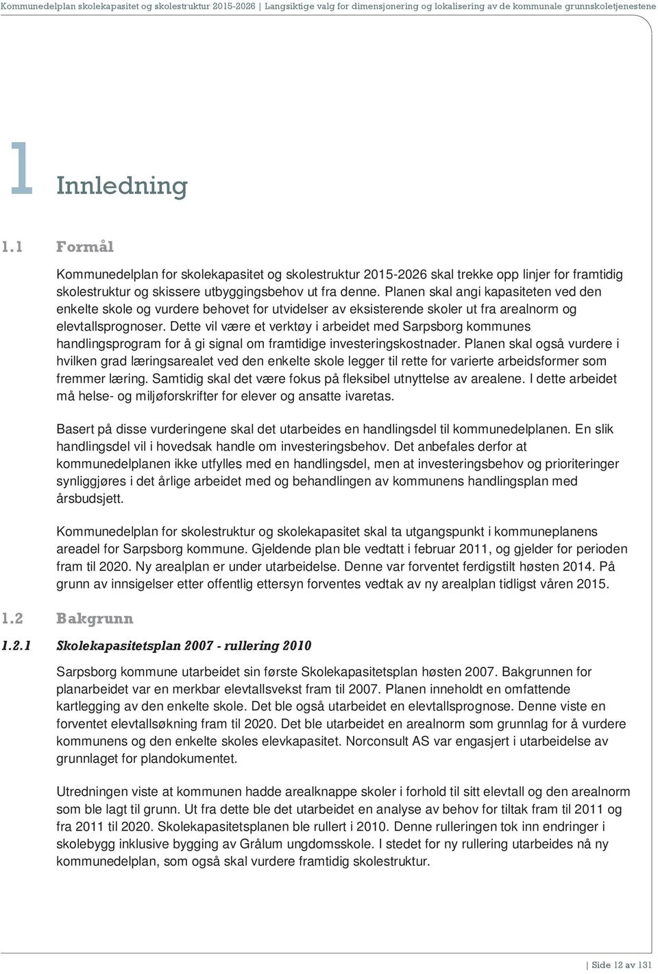 Dette vil være et verktøy i arbeidet med Sarpsborg kommunes handlingsprogram for å gi signal om framtidige investeringskostnader.