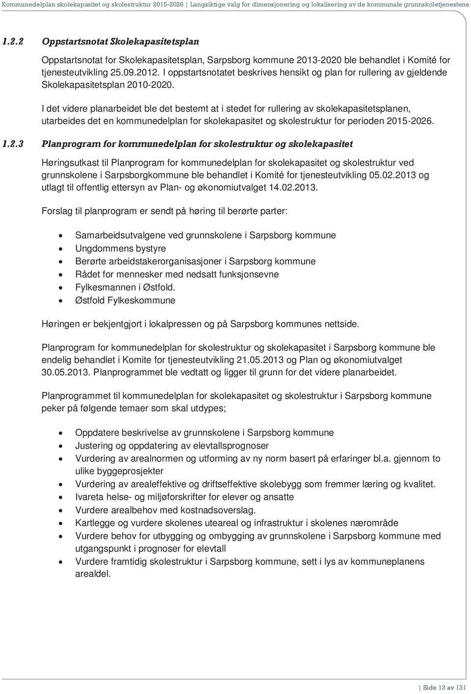 I det videre planarbeidet ble det bestemt at i stedet for rullering av skolekapasitetsplanen, utarbeides det en kommunedelplan for skolekapasitet og skolestruktur for perioden 20