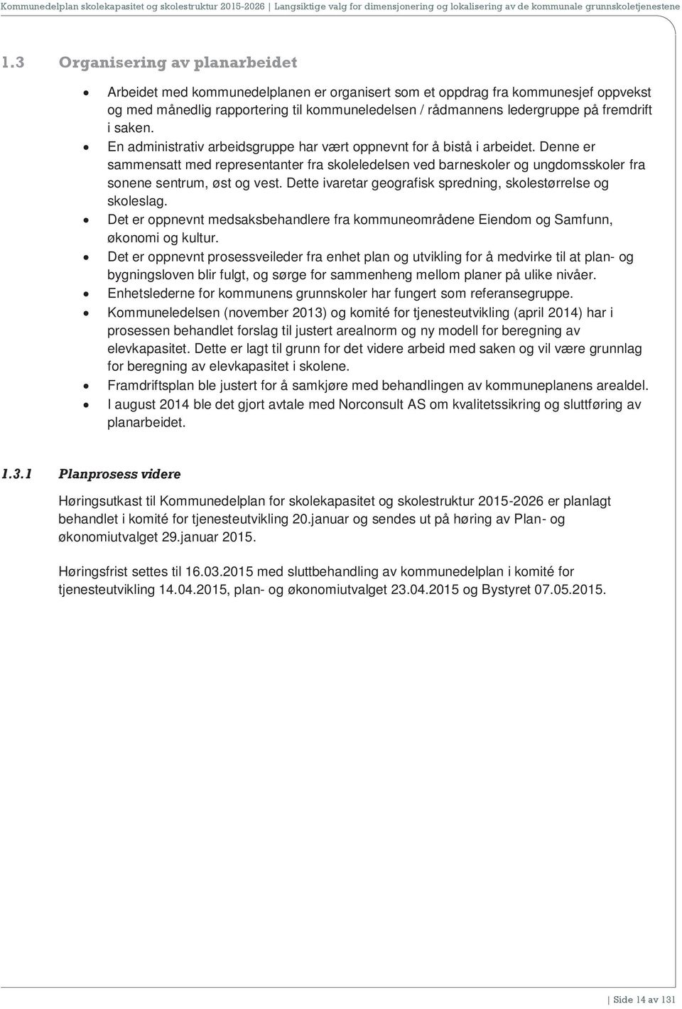 Denne er sammensatt med representanter fra skoleledelsen ved barneskoler og ungdomsskoler fra sonene sentrum, øst og vest. Dette ivaretar geografisk spredning, skolestørrelse og skoleslag.