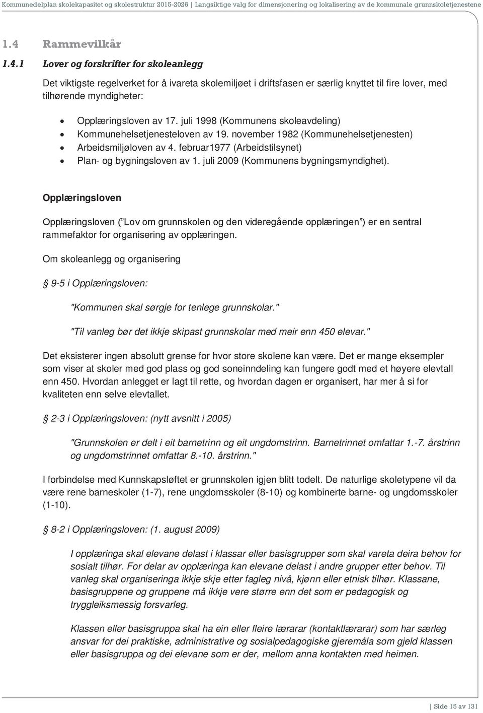 juli 2009 (Kommunens bygningsmyndighet). Opplæringsloven Opplæringsloven ( Lov om grunnskolen og den videregående opplæringen ) er en sentral rammefaktor for organisering av opplæringen.