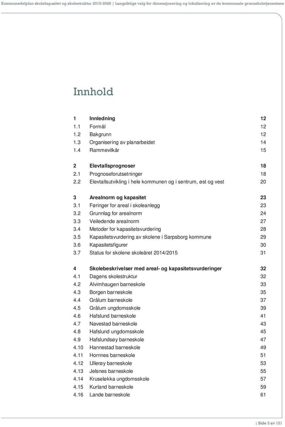 4 Metoder for kapasitetsvurdering 28 3.5 Kapasitetsvurdering av skolene i Sarpsborg kommune 29 3.6 Kapasitetsfigurer 30 3.